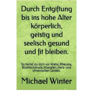 Durch Entgiftung bis ins hohe Alter körperlich, geistig, seelisch gesund bleiben